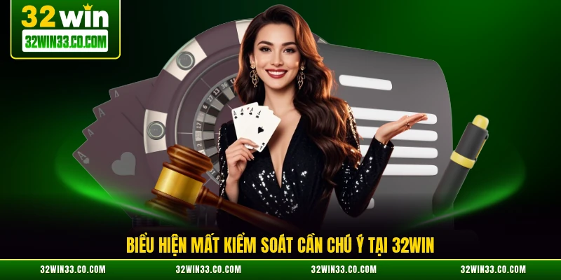 Biểu hiện mất kiểm soát cần chú ý tại 32WIN