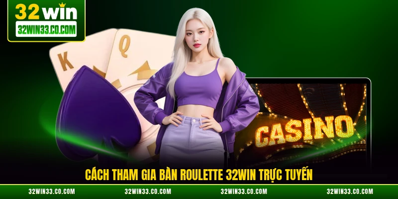 Cách tham gia bàn Roulette 32WIN trực tuyến