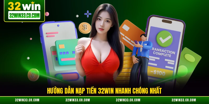 Hướng dẫn nạp tiền 32WIN nhanh chóng nhất