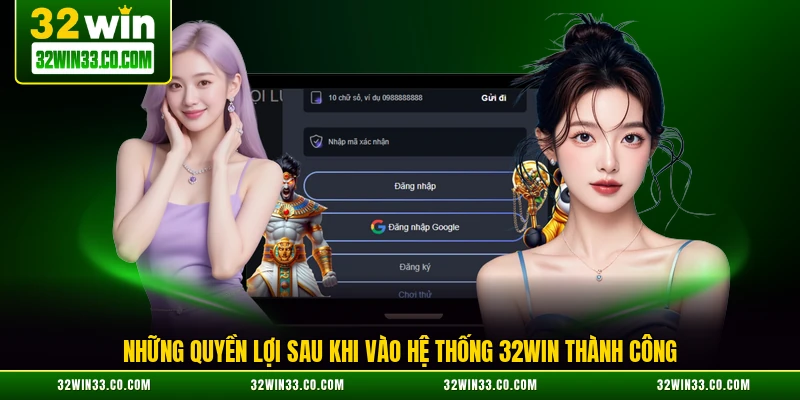Những quyền lợi sau khi vào hệ thống 32WIN thành công