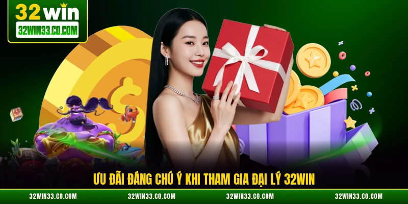 Ưu đãi đáng chú ý khi tham gia đại lý 32WIN